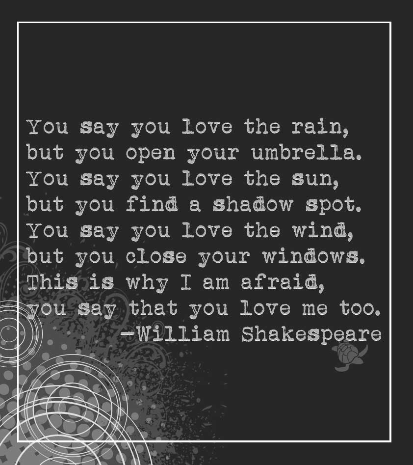 You say that you love rain, but you open your umbrella when it rains.