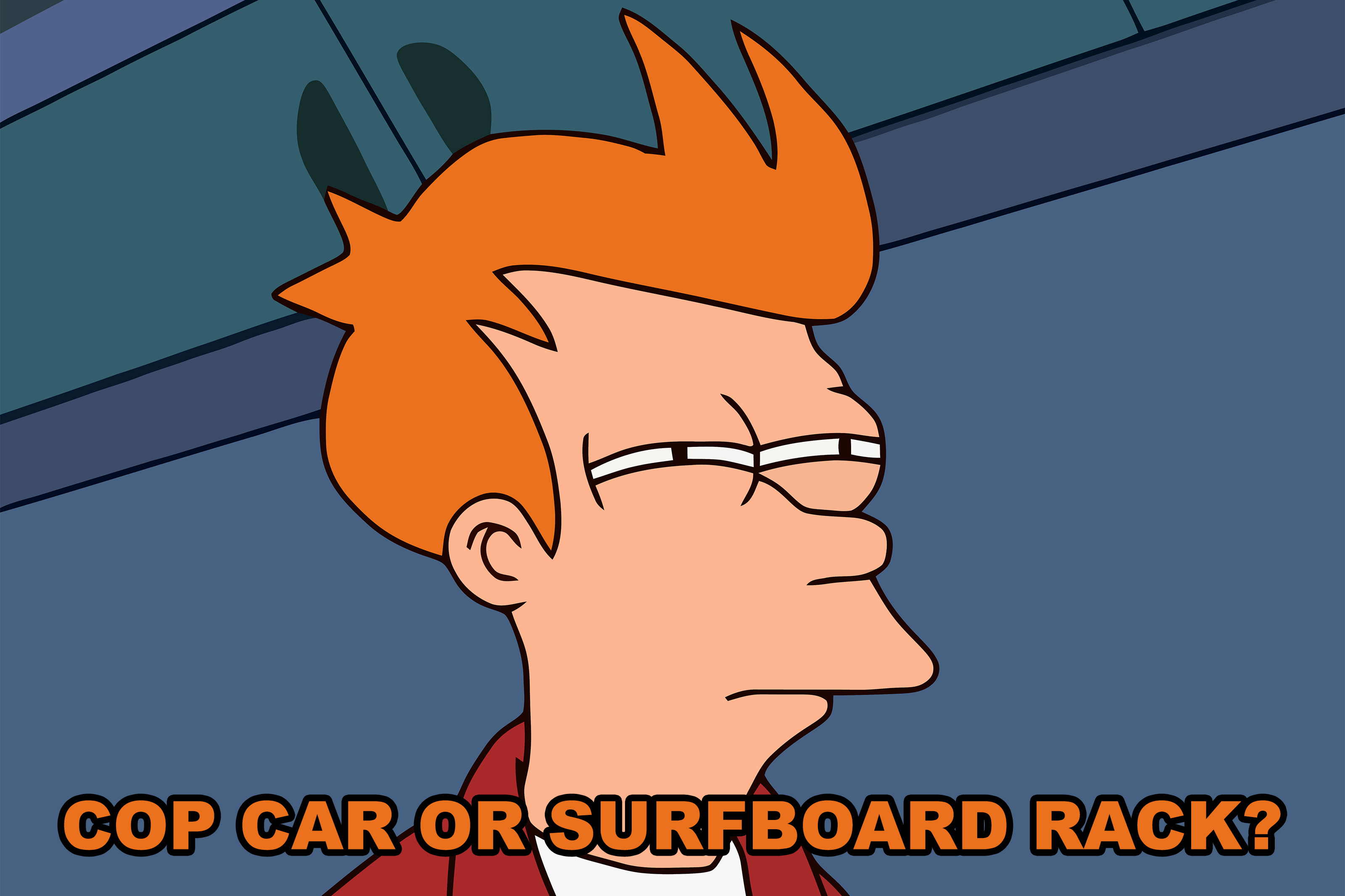 surfboard rack or cop car fry meme